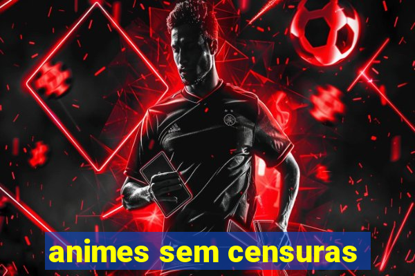 animes sem censuras